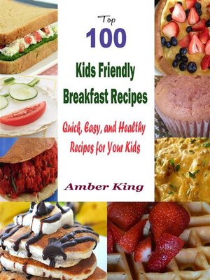 cover image of Top 100 Kids Friendly Breakfast Recipes --Quick, Easy, and Healthy Recipes for Your Kids